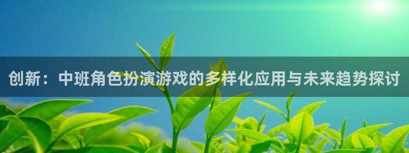 欧博平台开户：创新：中班角色扮演游戏的多样化应用与未来趋势探